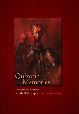 Mémoires quichottes : Cervantès et la mémoire dans l'Espagne du début des temps modernes - Quixotic Memories: Cervantes and Memory in Early Modern Spain