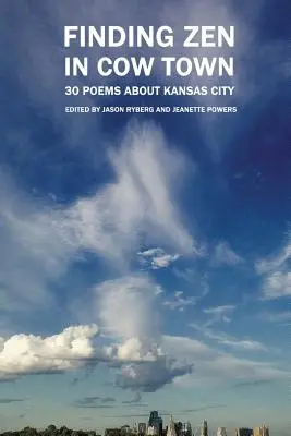 Trouver le zen dans la ville des vaches : 30 poèmes sur Kansas City - Finding Zen In Cow Town: 30 Poems About Kansas City