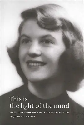 This Is the Light of the Mind : Selections from the Sylvia Plath Collection of Judith G. Raymo (en anglais) - This Is the Light of the Mind: Selections from the Sylvia Plath Collection of Judith G. Raymo