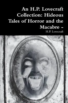 Collection H.P. Lovecraft : Hideous Tales of Horror and the Macabre (Histoires hideuses de l'horreur et du macabre) - - An H.P. Lovecraft Collection: Hideous Tales of Horror and the Macabre -