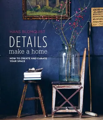Les détails font la maison : comment créer et aménager votre espace - Details Make a Home: How to Create and Curate Your Space