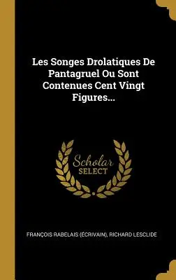 Les Songes Drolatiques de Pantagruel Ou Sont Contenues Cent Vingt Figures... ((Ecrivain) François Rabelais) - Les Songes Drolatiques de Pantagruel Ou Sont Contenues Cent Vingt Figures... ((Ecrivain) Francois Rabelais)