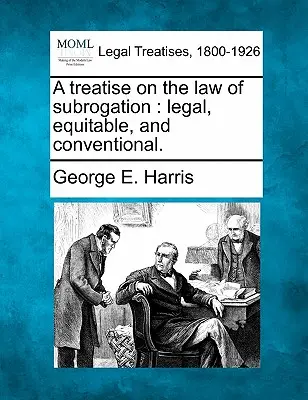 Un traité sur le droit de la subrogation : légal, équitable et conventionnel. - A treatise on the law of subrogation: legal, equitable, and conventional.