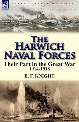 Les forces navales de Harwich : Leur rôle dans la Grande Guerre, 1914-1918 - The Harwich Naval Forces: Their Part in the Great War, 1914-1918