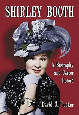 Shirley Booth : Biographie et carrière - Shirley Booth: A Biography and Career Record