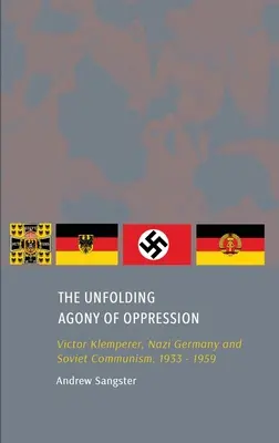 L'agonie de l'oppression : Victor Klemperer, l'Allemagne nazie et le communisme soviétique, 1933 - 1959 - The Unfolding Agony of Oppression: Victor Klemperer, Nazi Germany and Soviet Communism, 1933 - 1959