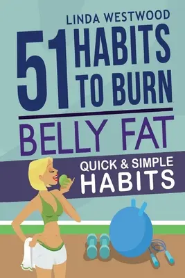 La graisse du ventre (3e édition) : 51 habitudes simples et rapides pour brûler la graisse du ventre et tonifier les abdominaux ! - Belly Fat (3rd Edition): 51 Quick & Simple Habits to Burn Belly Fat & Tone Abs!