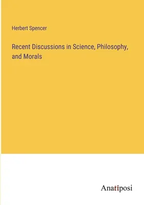 Discussions récentes sur la science, la philosophie et la morale - Recent Discussions in Science, Philosophy, and Morals