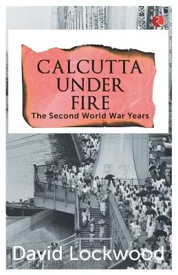 Calcutta sous le feu - Les années de la Seconde Guerre mondiale - Calcutta under Fire - The World War Two Years