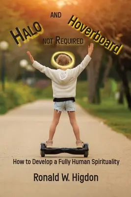 Halo et Hoverboard non requis : Comment développer une spiritualité pleinement humaine - Halo and Hoverboard not Required: How to Develop a Fully Human Spirituality