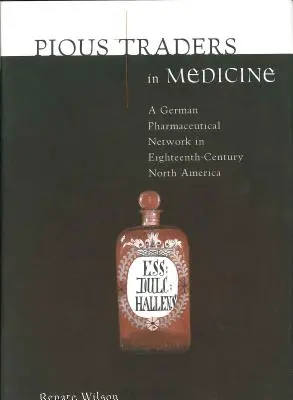 Pious Traders in Medicine : Un réseau pharmaceutique allemand en Amérique du Nord au XVIIIe siècle - Pious Traders in Medicine: A German Pharmaceutical Network in Eighteenth-Century North America