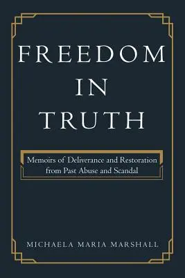 La liberté dans la vérité : Mémoires de délivrance et de restauration à la suite d'abus et de scandales passés - Freedom in Truth: Memoirs of Deliverance and Restoration from Past Abuse and Scandal