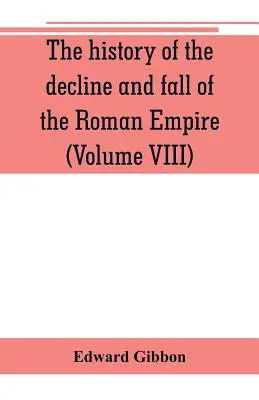 Histoire du déclin et de la chute de l'Empire romain (Tome VIII) - The history of the decline and fall of the Roman Empire (Volume VIII)