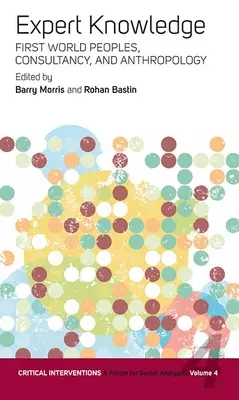 Expert Knowledge : First World Peoples, Consultancy, and Anthropology (Les peuples du premier monde, la consultation et l'anthropologie) - Expert Knowledge: First World Peoples, Consultancy, and Anthropology