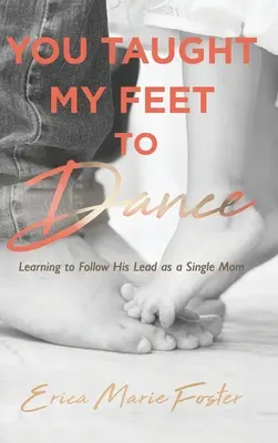 Tu as appris à mes pieds à danser : Apprendre à suivre son exemple - You Taught My Feet To Dance: Learning to Follow His Lead