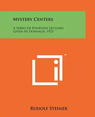 Les centres de mystères : Une série de quatorze conférences données à Dornach, 1923 - Mystery Centers: A Series Of Fourteen Lectures Given In Dornach, 1923