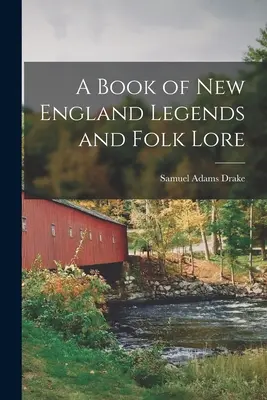 Un livre de légendes et de contes populaires de la Nouvelle-Angleterre - A Book of New England Legends and Folk Lore