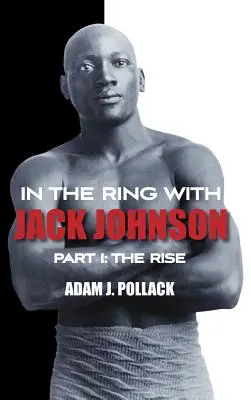 Sur le ring avec Jack Johnson - Partie I : L'ascension - In the Ring With Jack Johnson - Part I: The Rise