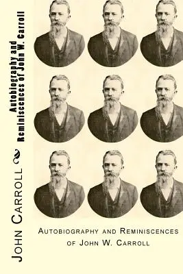 Autobiographie et réminiscences de John W. Carroll - Autobiography and Reminiscences of John W. Carroll