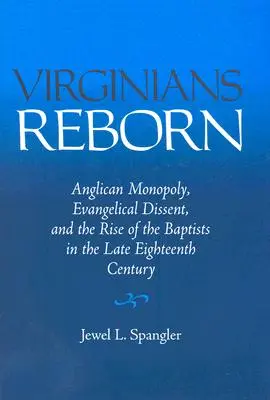 Les Virginiens renaissent : Le monopole anglican, la dissidence évangélique et la montée des baptistes à la fin du dix-huitième siècle - Virginians Reborn: Anglican Monopoly, Evangelical Dissent, and the Rise of the Baptists in the Late Eighteenth Century