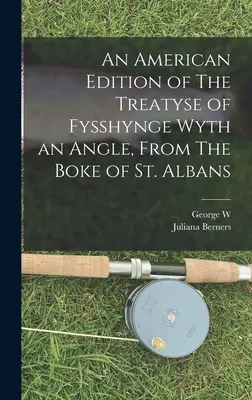 Édition américaine du Traité de la pêche à l'angle, tiré du Livre de Saint Albans - An American Edition of The Treatyse of Fysshynge Wyth an Angle, From The Boke of St. Albans