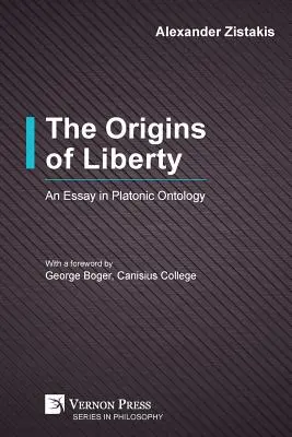 Les origines de la liberté : Un essai d'ontologie platonicienne - The Origins of Liberty: An Essay in Platonic Ontology