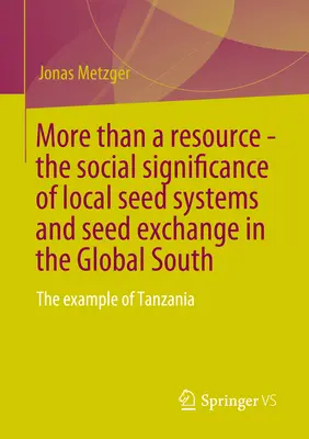 Plus qu'une ressource - La signification sociale des systèmes de semences locaux et de l'échange de semences dans les pays du Sud : L'exemple de la Tanzanie - More Than a Resource - The Social Significance of Local Seed Systems and Seed Exchange in the Global South: The Example of Tanzania