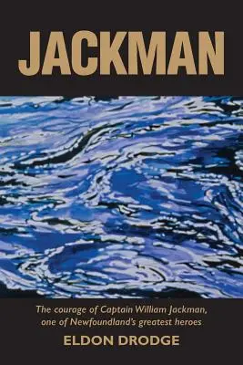 Jackman : Le courage du capitaine William Jackman, l'un des plus grands héros de Terre-Neuve - Jackman: The Courage of Captain William Jackman, One of Newfoundland's Greatest Heroes