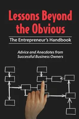 Leçons au-delà de l'évidence : le manuel de l'entrepreneur - Lessons Beyond the Obvious: The Entrepreneur's Handbook