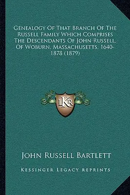 Généalogie de la branche de la famille Russell qui comprend les descendants de John Russell, de Woburn, Massachusetts, 1640-1878 - Genealogy Of That Branch Of The Russell Family Which Comprises The Descendants Of John Russell, Of Woburn, Massachusetts, 1640-1878