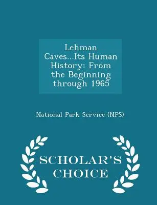 Les grottes de Lehman... son histoire humaine : From the Beginning Through 1965 - Scholar's Choice Edition (National Park Service (Nps)) - Lehman Caves...Its Human History: From the Beginning Through 1965 - Scholar's Choice Edition (National Park Service (Nps))