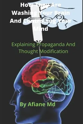 Comment ils lavent votre cerveau et contrôlent votre esprit : Explication de la propagande et de la modification de la pensée - How They are Washing your Brain and Controlling your Mind: Explaining propaganda and Thought Modification