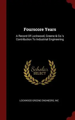 Quatre-vingts ans : Un bilan de la contribution de Lockwood, Greene & Co. à l'ingénierie industrielle - Fourscore Years: A Record Of Lockwood, Greene & Co.'s Contribution To Industrial Engineering