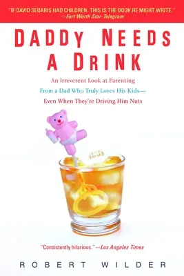 Daddy Needs a Drink : Un regard irrévérencieux sur la parentalité par un père qui aime vraiment ses enfants, même quand ils le rendent fou. - Daddy Needs a Drink: An Irreverent Look at Parenting from a Dad Who Truly Loves His Kids-- Even When They're Driving Him Nuts