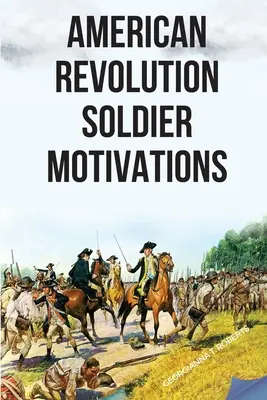 La révolution américaine : Motivations des soldats - American Revolution: Soldier Motivations