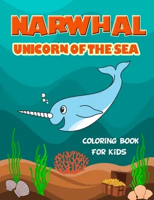 Narwhal Unicorn of The Sea Coloring Book for Kids (Livre de coloriage Narwhal - Licorne de la mer) : Un livre de coloriage pour les enfants, rempli d'illustrations de narvals mignons et uniques à colorier. Cadeau idéal pour les filles et les garçons de tous âges, - Narwhal Unicorn of The Sea Coloring Book for Kids: Loaded with Uniquely Cute Narwhal Illustrations to color. Great Gift for Girls & Boys of all Ages,