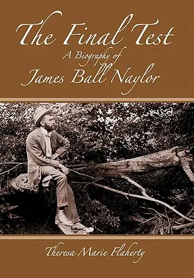 L'épreuve finale - Une biographie de James Ball Naylor - The Final Test - A Biography of James Ball Naylor