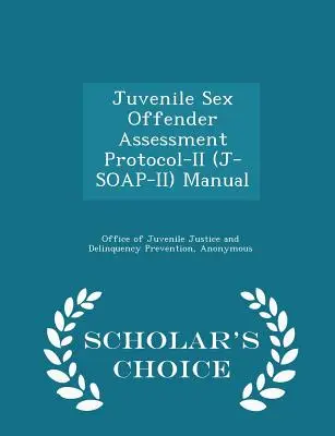 Manuel sur le protocole d'évaluation des délinquants sexuels juvéniles-II (J-Soap-II) - Édition de choix du chercheur - Juvenile Sex Offender Assessment Protocol-II (J-Soap-II) Manual - Scholar's Choice Edition