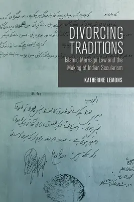 Divorcer les traditions : Le droit islamique du mariage et la construction de la laïcité indienne - Divorcing Traditions: Islamic Marriage Law and the Making of Indian Secularism