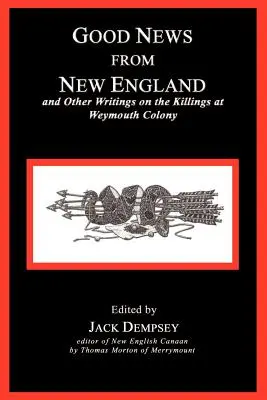 Bonnes nouvelles de Nouvelle-Angleterre : Et autres écrits sur les meurtres de la colonie de Weymouth - Good News from New England: And Other Writings on the Killings at Weymouth Colony