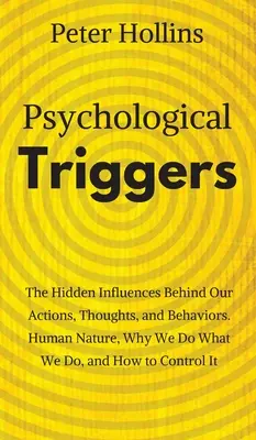 Les déclencheurs psychologiques : la nature humaine, l'irrationalité et la raison pour laquelle nous faisons ce que nous faisons. Les influences cachées derrière nos actions, nos pensées et nos comportements. - Psychological Triggers: Human Nature, Irrationality, and Why We Do What We Do. The Hidden Influences Behind Our Actions, Thoughts, and Behavio