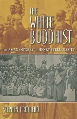 Le bouddhiste blanc : L'odyssée asiatique de Henry Steel Olcott - The White Buddhist: The Asian Odyssey of Henry Steel Olcott