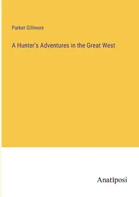 Les aventures d'un chasseur dans le Grand Ouest - A Hunter's Adventures in the Great West