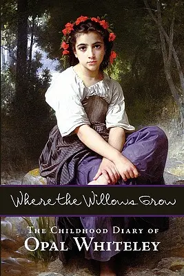 Là où poussent les saules : Le journal d'enfance d'Opal Whiteley - Where the Willows Grow: The Childhood Diary of Opal Whiteley