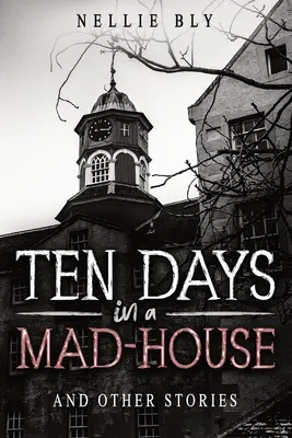 Dix jours dans une maison de fous : Et autres histoires - Ten Days in a Mad-House: And Other Stories