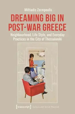 Rêver grand dans la Grèce d'après-guerre : Voisinage, mode de vie et pratiques quotidiennes dans la ville de Thessalonique - Dreaming Big in Post-War Greece: Neighborhood, Life Style, and Everyday Practices in the City of Thessaloniki