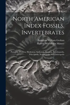 Index des fossiles d'Amérique du Nord, Invertébrés : Protozoa, Porifera, Hydrozoa, Anthozoa, Bryozoa, Brachiopoda, Pelecypoda, Scaphopoda et Gastropoda - North American Index Fossils, Invertebrates: Protozoa, Porifera, Hydrozoa, Anthozoa, Bryozoa, Brachiopoda, Pelecypoda, Scaphopoda And Gastropoda