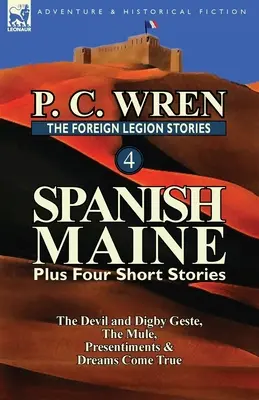 The Foreign Legion Stories 4 : Spanish Maine Plus Four Short Stories : Le diable et Digby Geste, la mule, les pressentiments et les rêves deviennent réalité - The Foreign Legion Stories 4: Spanish Maine Plus Four Short Stories: The Devil and Digby Geste, the Mule, Presentiments, & Dreams Come True