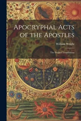 Actes apocryphes des apôtres : Les traductions anglaises - Apocryphal Acts of the Apostles: The English Translations