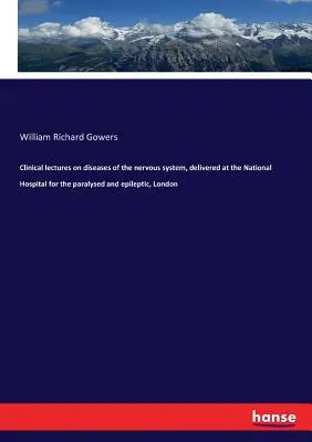 Conférences cliniques sur les maladies du système nerveux, prononcées à l'hôpital national pour les paralysés et les épileptiques, Londres - Clinical lectures on diseases of the nervous system, delivered at the National Hospital for the paralysed and epileptic, London